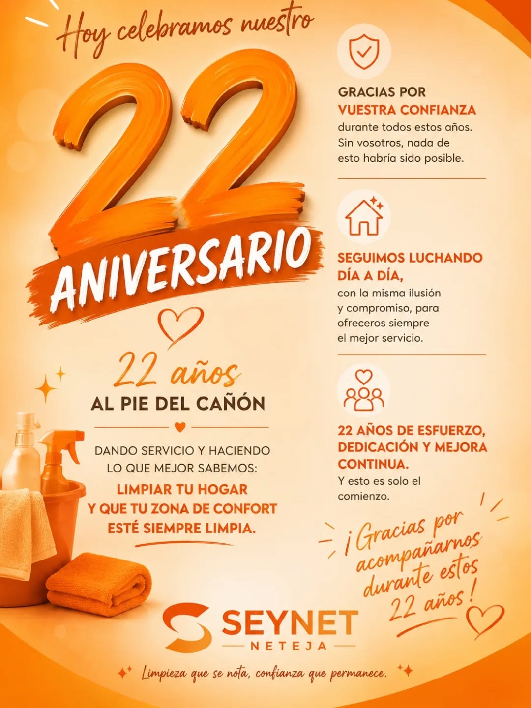 🎉✨ Hoy celebramos nuestro 22 aniversario ✨🎉

22 años al pie del cañón, dando servicio y haciendo lo que mejor sabemos: cuidar de tu hogar y mantener tu zona de confort siempre limpia. 🧼🏠

Queremos dar las gracias de corazón a todos nuestros clientes por vuestra confianza durante todos estos años. 💙

Seguiremos luchando día a día, con la misma ilusión y compromiso, para ofreceros siempre el mejor servicio.

¡Gracias por acompañarnos durante estos 22 años! 🥳✨

#seynetneteja #aniversario #seguimossumando